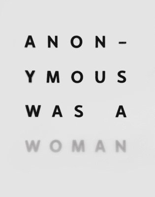 Anonymous Was A Woman