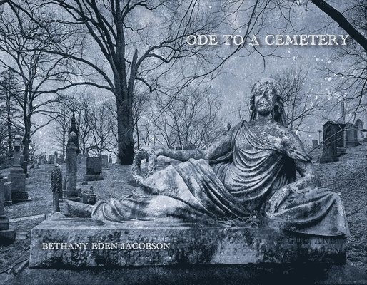 Cole Swensen, Bethany Eden Jacobson - Bethany Eden Jacobson: Ode to a Cemetery, Inbunden