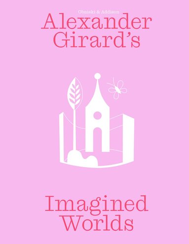 Monica Obniski - Alexander Girard’s Imagined Worlds, Inbunden