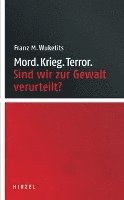 Franz M. Wuketits - Mord. Krieg. Terror: Sind Wir Zur Gewalt Verurteilt? / Wuketits Untersucht Einzelne Epochen Unserer Geschichte, Um Herauszufinden, Wie Die Menschen Je, Inbunden