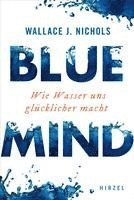 bokomslag Blue Mind: Wie Wasser Uns Glucklicher Macht / Meeresbiologe Wallace J. Nichols Erklart, Warum Zeit Im Meer Oder Im See Erfrischt,