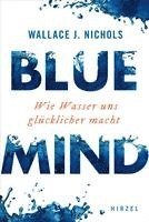 bokomslag Blue Mind: Wie Wasser Uns Glucklicher Macht / Meeresbiologe Wallace J. Nichols Erklart, Warum Zeit Im Meer Oder Im See Erfrischt, Entspannt Und Verjun