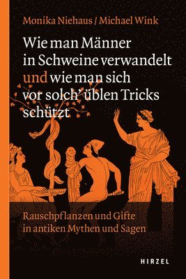 bokomslag Wie Man Manner in Schweine Verwandelt Und Wie Man Sich VOR Solch Ublen Tricks Schutzt: Rauschpflanzen Und Gifte in Antiken Mythen Und Sagen