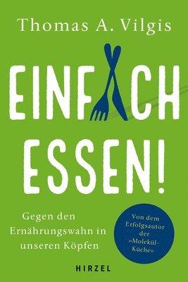 Thomas A. Vilgis - Einfach Essen!: Gegen Den Ernahrungswahn in Unseren Kopfen, Inbunden