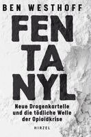 Ben Westhoff - Fentanyl: Neue Drogenkartelle Und Die Todliche Welle Der Opioidkrise / Ben Westhoff Recherchierte Vier Jahre Lang Zum Globalen Netzwerk Der Produzente, Inbunden