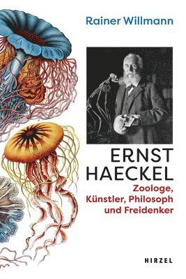 Rainer Willmann - Ernst Haeckel: Biologe, Kunstler, Philosoph Und Freidenker U Willmann Erzahlt Vom Deutschen Darwin, Seinem Leben Fur Die Wissenschaft Und Seinem Kampf, Inbunden