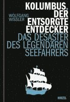 Wolfgang Wissler - Kolumbus, Der Entsorgte Entdecker: Das Desaster Des Legendaren Seefahrers, Inbunden