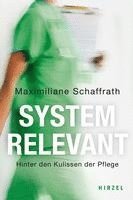 bokomslag Systemrelevant: Hinter Den Kulissen Der Pflege / Maximiliane Schaffrath Beschreibt Sehr Personlich Die Stationen Ihrer Eigenen Ausbildung in Der Krank
