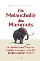 bokomslag Die Melancholie Des Mammuts: Ausgestorbene Tierarten Und Wie Sie Zu Neuem Leben Erweckt Werden Konnen