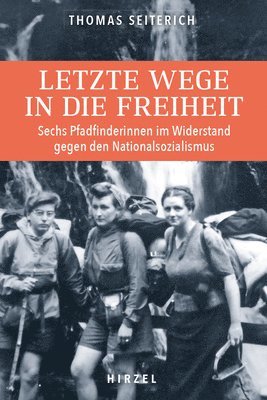 bokomslag Letzte Wege in Die Freiheit: Sechs Pfadfinderinnen Im Widerstand Gegen Den Nationalsozialismus