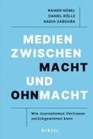 Rainer Nubel, Daniel Rolle - Medien Zwischen Macht Und Ohnmacht: Wie Journalismus Vertrauen Zuruckgewinnen Kann, Inbunden
