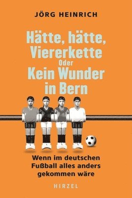 bokomslag Hatte Hatte, Viererkette Oder Kein Wunder in Bern: Wenn Im Deutschen Fussball Alles Anders Gekommen Ware.