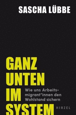 bokomslag Ganz Unten Im System: Wie Uns Arbeitsmigrant*innen Den Wohlstand Sichern