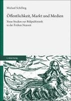 Offentlichkeit, Markt Und Medien: Neue Studien Zur Bildpublizistik in Der Fruhen Neuzeit 1