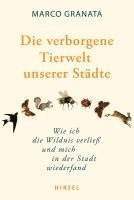 bokomslag Die Verborgene Tierwelt Unserer Stadte: Wie Ich Die Wildnis Verliea Und Mich in Der Stadt Wiederfand