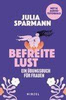 Befreite Lust - Ein Ubungsbuch Fur Frauen: Mit 14 Audiotutorials