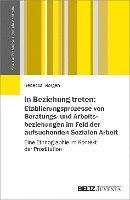 bokomslag In Beziehung treten: Etablierungsprozesse von Beratungs- und Arbeitsbeziehungen im Feld der aufsuchenden Sozialen Arbeit