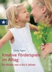 bokomslag Kreative Förderspiele im Alltag für Kinder von 0 bis 6 Jahren