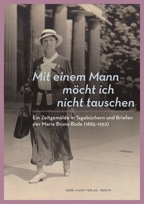 Mit Einem Mann Mocht Ich Nicht Tauschen: Ein Zeitgemalde in Tagebuchern Und Briefen Der Marie Bruns-Bode (1885-1952)