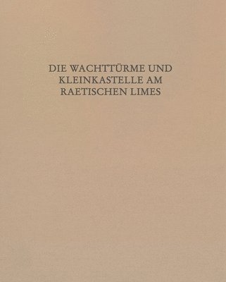 Elisabeth Krieger - Die Wachtturme Und Kleinkastelle Am Raetischen Limes, Inbunden