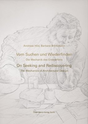Vom Suchen Und Wiederfinden / On Seeking and Rediscovering: Die Mechanik Des Architektonischen Entwerfens / The Mechanics of Architectural Design