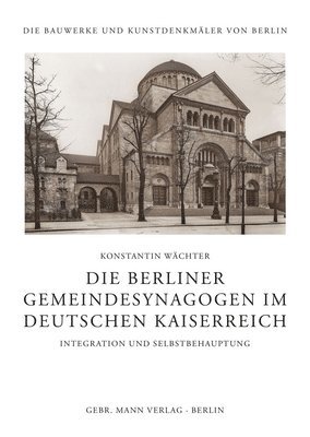 Konstantin Wachter - Die Berliner Gemeindesynagogen Im Deutschen Kaiserreich: Integration Und Selbstbehauptung, Inbunden