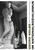 Georg Kolbe Im Nationalsozialismus: Kontinuitaten Und Bruche in Leben, Werk Und Rezeption