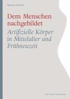 Dem Menschen Nachgebildet: Artifizielle Korper in Mittelalter Und Fruhneuzeit 1