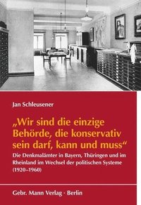 bokomslag Wir Sind Die Einzige Behorde, Die Konservativ Sein Darf, Kann Und Muss: >Die Denkmalamter Im Rheinland, in Bayern Und Thuringen Im Wechsel Der Politis