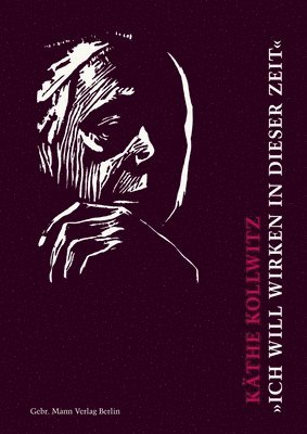 bokomslag Kathe Kollwitz. Ich Will Wirken in Dieser Zeit: Auswahl Aus Den Tagebuchern Und Briefen, Aus Graphik, Zeichnungen Und Plastik