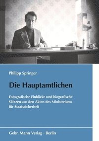 bokomslag Die Hauptamtlichen: Fotografische Einblicke Und Biografische Skizzen Aus Den Akten Des Ministeriums Fur Staatssicherheit