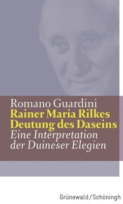 Romano Guardini - Rainer Maria Rilkes Deutung Des Daseins: Eine Interpretation Der Duineser Elegien, Inbunden