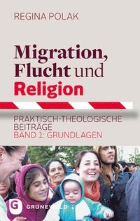 bokomslag Migration, Flucht Und Religion: Praktisch-Theologische Beitrage. Band 1: Grundlagen