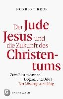 bokomslag Der Jude Jesus Und Die Zukunft Des Christentums: Zum Riss Zwischen Dogma Und Bibel. Ein Losungsvorschlag