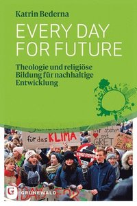 bokomslag Every Day for Future: Theologie Und Religiose Bildung Fur Nachhaltige Entwicklung