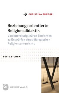 bokomslag Beziehungsorientierte Religionsdidaktik: Von Interdisziplinaren Einsichten Zu Entwurfen Eines Dialogischen Religionsunterrichts