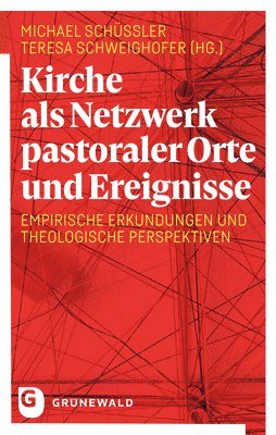 Kirche ALS Netzwerk Pastoraler Orte Und Ereignisse: Empirische Erkundungen Und Theologische Perspektiven