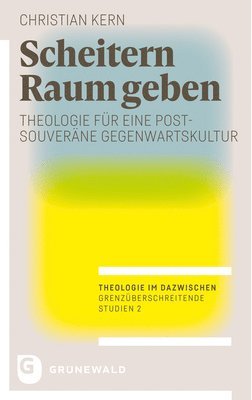 bokomslag Scheitern Raum Geben: Theologie Fur Eine Postsouverane Gegenwartskultur