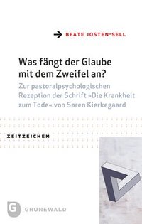 bokomslag Was Fangt Der Glaube Mit Dem Zweifel An?: Zur Pastoralpsychologischen Rezeption Der Schrift Die Krankheit Zum Tode Von Soren Kierkegaard