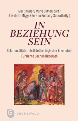 Martina Bar, Maria Blittersdorf, Martina Bär, Elisabeth Migge, Kerstin Rehberg-Schroth - In Beziehung Sein: Relationalitaten ALS Orte Theologischer Erkenntnis. Fur Bernd Jochen Hilberath, Inbunden