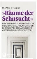 bokomslag 'Raume Der Sehnsucht': Eine Systematisch-Theologische Untersuchung Zur 'Mystischen Geografie' Bei Michel de Certeau