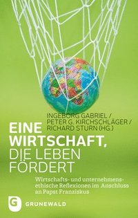 bokomslag Eine Wirtschaft, Die Leben Fordert: Wirtschafts- Und Unternehmensethische Reflexionen Im Anschluss an Papst Franziskus