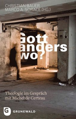 Christian Bauer, Marco A. Sorace - Gott, Anderswo?: Theologie Im Gesprach Mit Michel de Certeau, Häftad