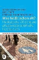 Sonja Sailer-Pfister, Ingo Proft - Was Heiat Schon Alt?: Theologische, Ethische Und Pflegewissenschaftliche Perspektiven, Häftad