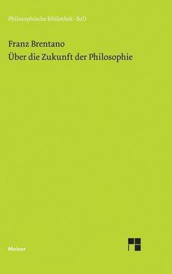 Franz Brentano, Oskar Kraus - Über die Zukunft der Philosophie nebst den Vorträgen, Inbunden