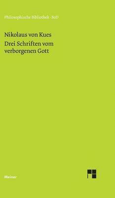 Nikolaus Von Kues, Nikolaus von Kues, Karl Bormann, Ernst Hoffmann, Paul Wilpert, Elisabeth Bohnenstädt - Schriften in deutscher Übersetzung / Drei Schriften vom verborgenen Gott. De deo abscondito - de quaerendo deum - de filiatione dei, Inbunden