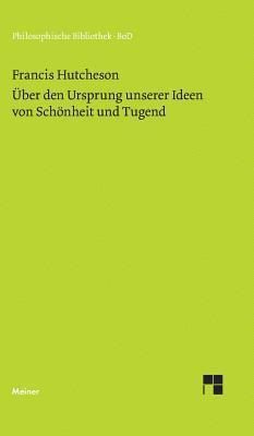Francis Hutcheson, Wolfgang Leidhold - Eine Untersuchung über den Ursprung unserer Ideen von Schönheit und Tugend. Über moralisch Gutes und Schlechtes, Inbunden