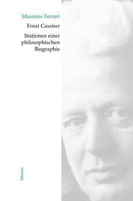 Ernst Cassirer. Stationen einer philosophischen Biographie 1