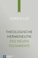 Ulrich Luz - Theologische Hermeneutik des Neuen Testaments, Inbunden