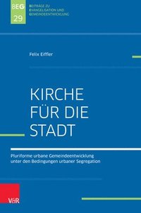 bokomslag Kirche Fur Die Stadt: Pluriforme Urbane Gemeindeentwicklung Unter Den Bedingungen Urbaner Segregation